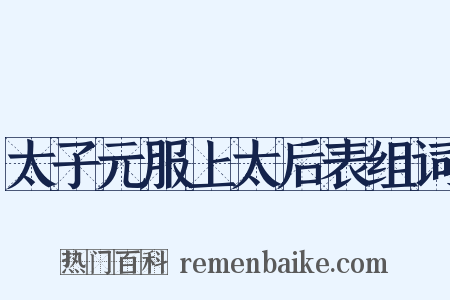 太子元服上太后表组词是什么意思的图片